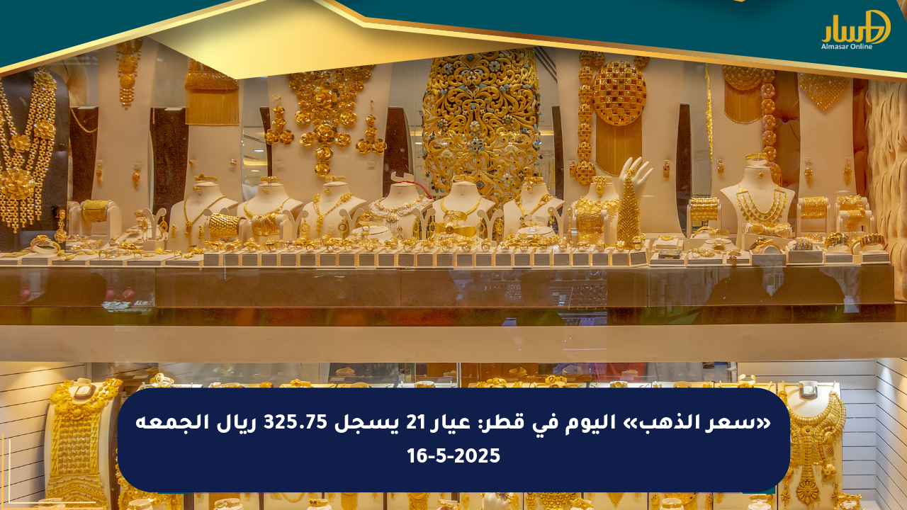 «سعر الذهب» اليوم في قطر: عيار 21 يسجل 325.75 ريال الجمعة 16-5-2025
